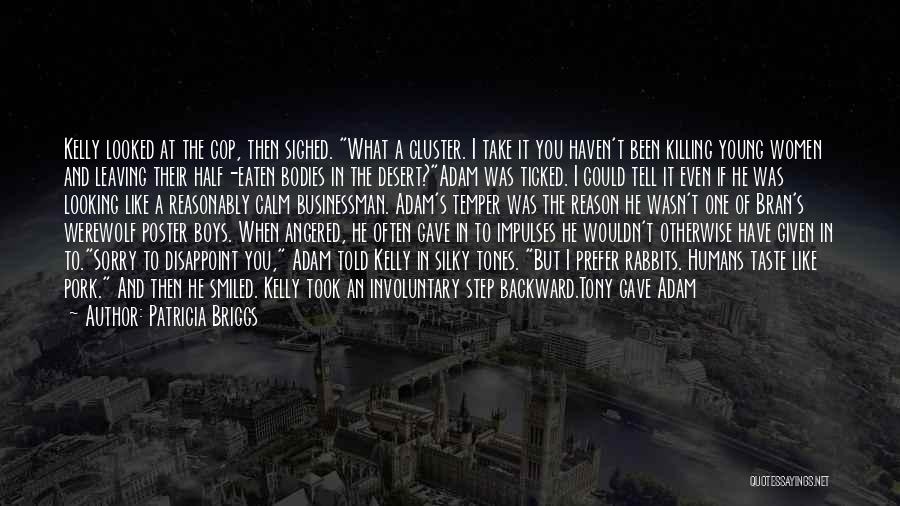 Patricia Briggs Quotes: Kelly Looked At The Cop, Then Sighed. What A Cluster. I Take It You Haven't Been Killing Young Women And