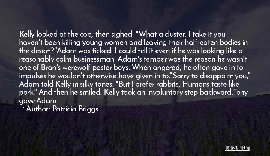 Patricia Briggs Quotes: Kelly Looked At The Cop, Then Sighed. What A Cluster. I Take It You Haven't Been Killing Young Women And