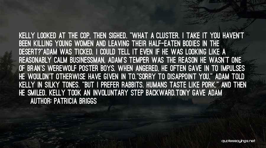 Patricia Briggs Quotes: Kelly Looked At The Cop, Then Sighed. What A Cluster. I Take It You Haven't Been Killing Young Women And