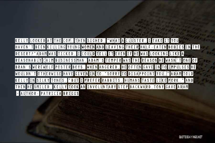 Patricia Briggs Quotes: Kelly Looked At The Cop, Then Sighed. What A Cluster. I Take It You Haven't Been Killing Young Women And