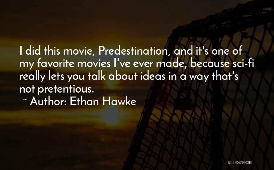 Ethan Hawke Quotes: I Did This Movie, Predestination, And It's One Of My Favorite Movies I've Ever Made, Because Sci-fi Really Lets You