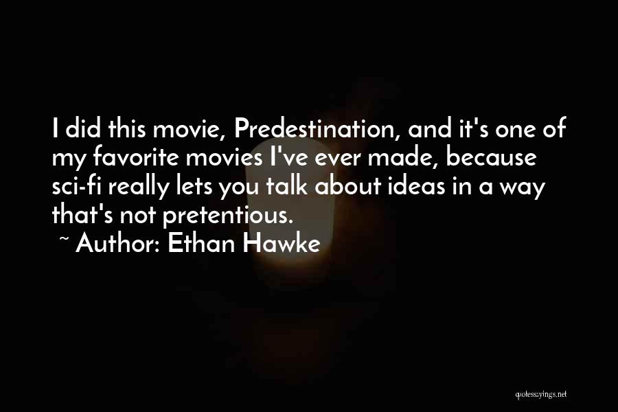 Ethan Hawke Quotes: I Did This Movie, Predestination, And It's One Of My Favorite Movies I've Ever Made, Because Sci-fi Really Lets You
