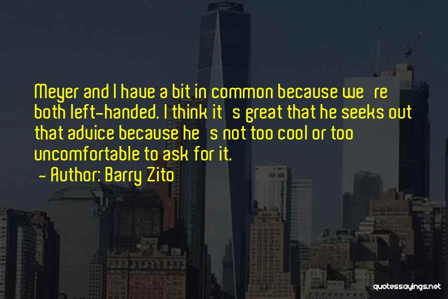 Barry Zito Quotes: Meyer And I Have A Bit In Common Because We're Both Left-handed. I Think It's Great That He Seeks Out