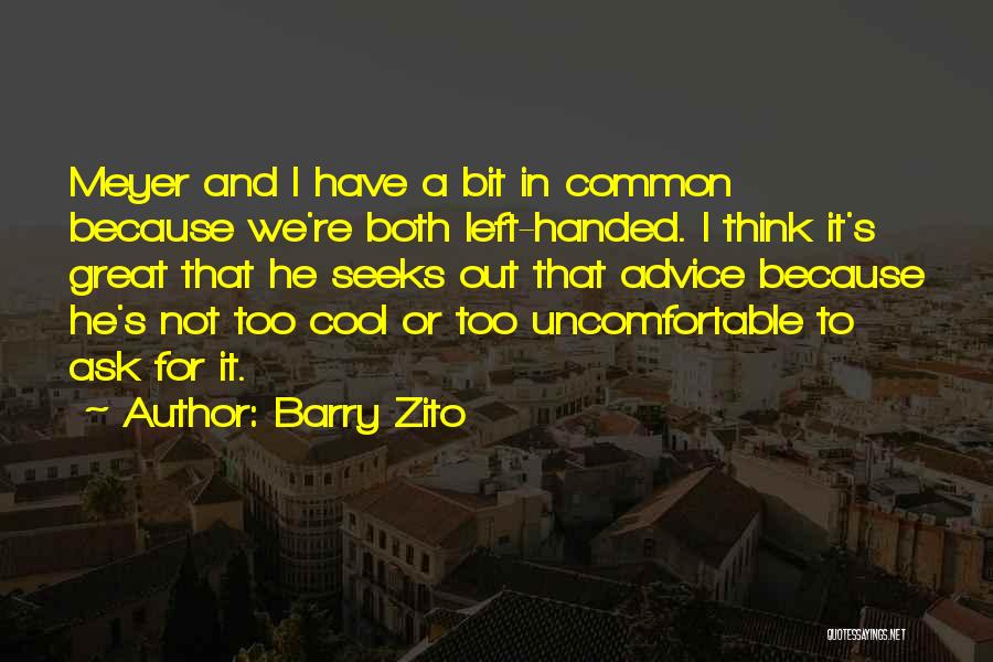 Barry Zito Quotes: Meyer And I Have A Bit In Common Because We're Both Left-handed. I Think It's Great That He Seeks Out