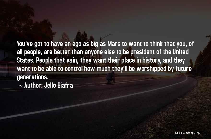 Jello Biafra Quotes: You've Got To Have An Ego As Big As Mars To Want To Think That You, Of All People, Are