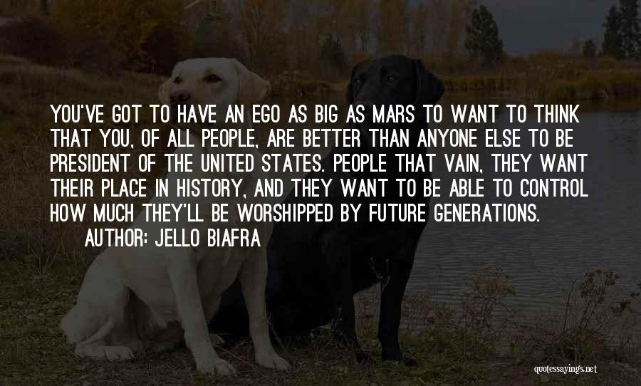 Jello Biafra Quotes: You've Got To Have An Ego As Big As Mars To Want To Think That You, Of All People, Are