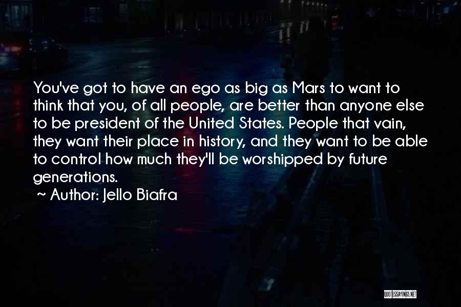 Jello Biafra Quotes: You've Got To Have An Ego As Big As Mars To Want To Think That You, Of All People, Are