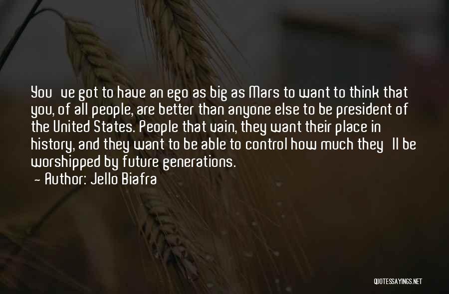 Jello Biafra Quotes: You've Got To Have An Ego As Big As Mars To Want To Think That You, Of All People, Are