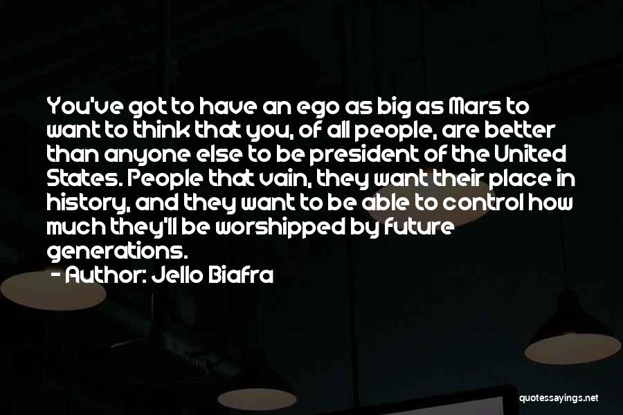 Jello Biafra Quotes: You've Got To Have An Ego As Big As Mars To Want To Think That You, Of All People, Are