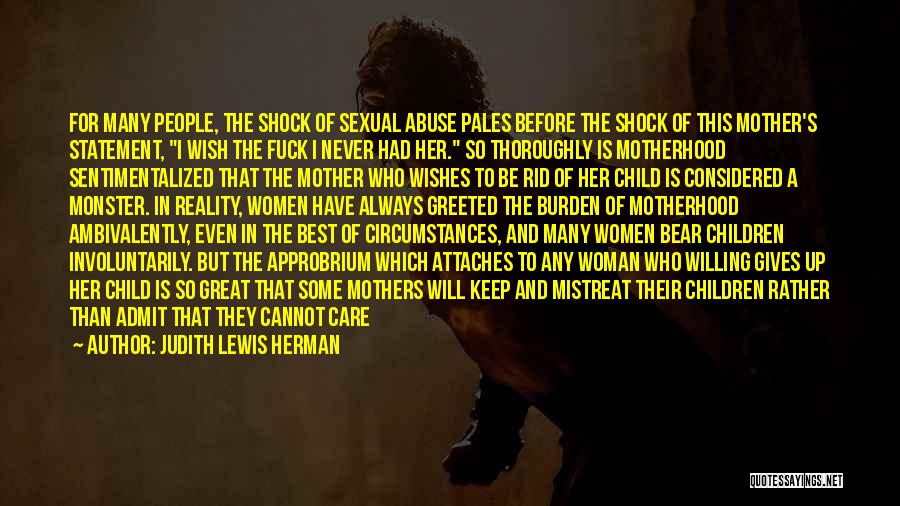 Judith Lewis Herman Quotes: For Many People, The Shock Of Sexual Abuse Pales Before The Shock Of This Mother's Statement, I Wish The Fuck