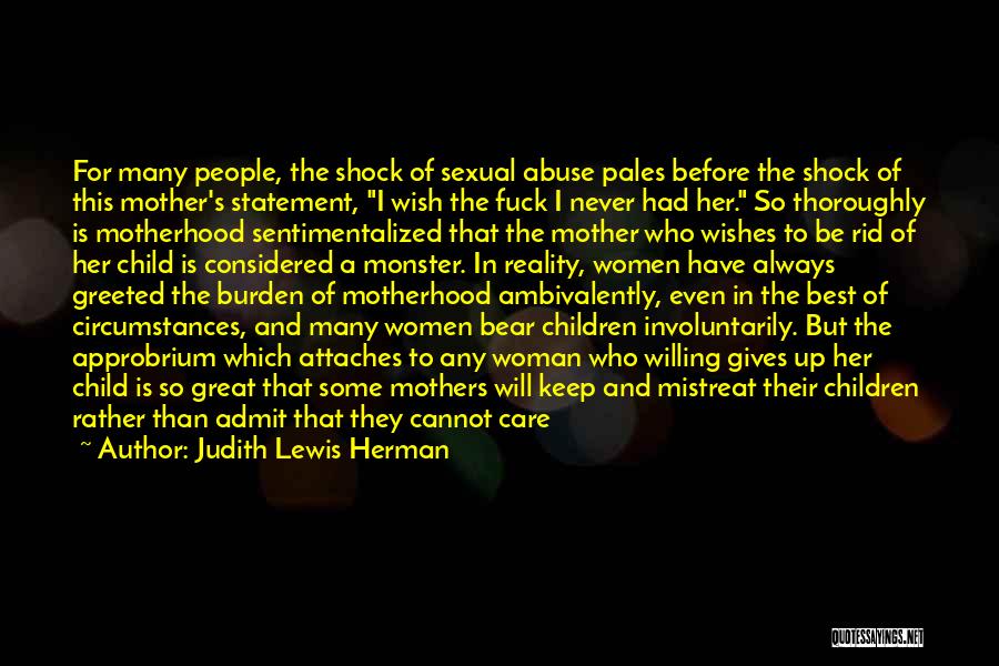 Judith Lewis Herman Quotes: For Many People, The Shock Of Sexual Abuse Pales Before The Shock Of This Mother's Statement, I Wish The Fuck