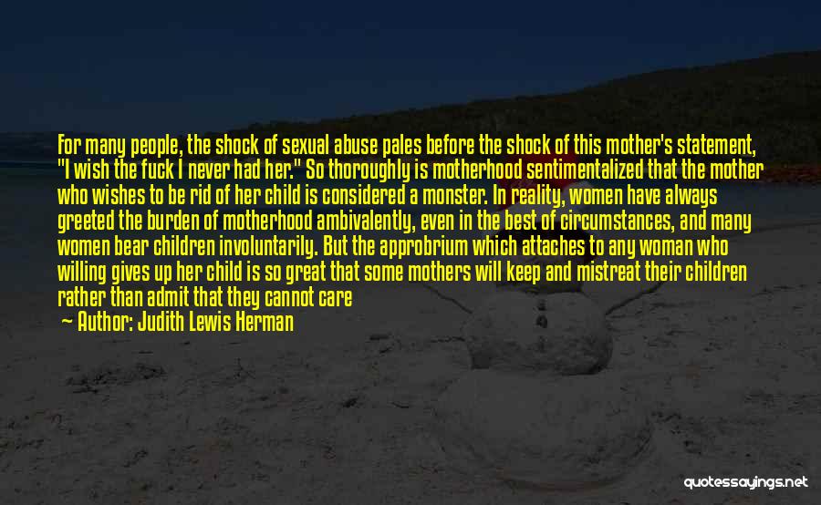 Judith Lewis Herman Quotes: For Many People, The Shock Of Sexual Abuse Pales Before The Shock Of This Mother's Statement, I Wish The Fuck