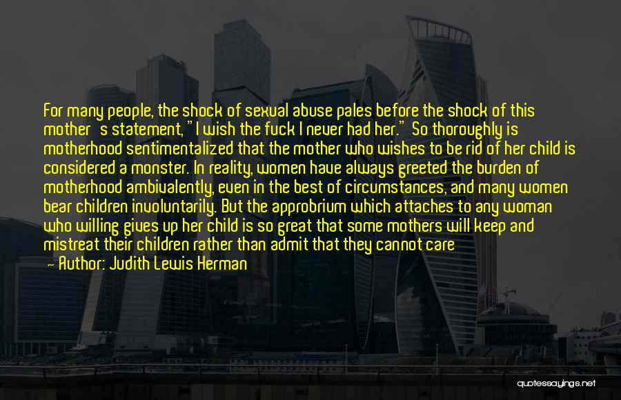 Judith Lewis Herman Quotes: For Many People, The Shock Of Sexual Abuse Pales Before The Shock Of This Mother's Statement, I Wish The Fuck