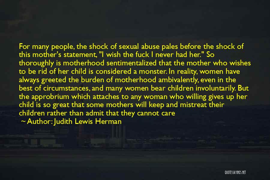 Judith Lewis Herman Quotes: For Many People, The Shock Of Sexual Abuse Pales Before The Shock Of This Mother's Statement, I Wish The Fuck