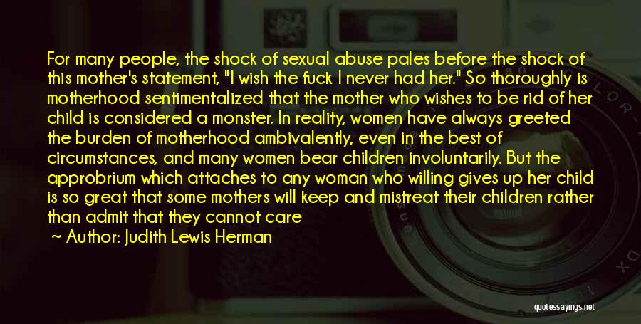 Judith Lewis Herman Quotes: For Many People, The Shock Of Sexual Abuse Pales Before The Shock Of This Mother's Statement, I Wish The Fuck