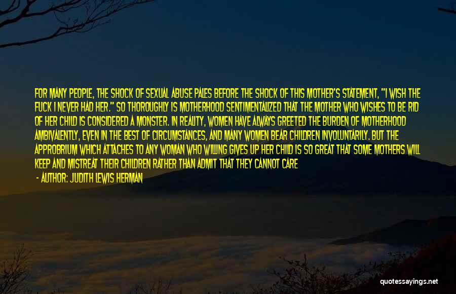 Judith Lewis Herman Quotes: For Many People, The Shock Of Sexual Abuse Pales Before The Shock Of This Mother's Statement, I Wish The Fuck