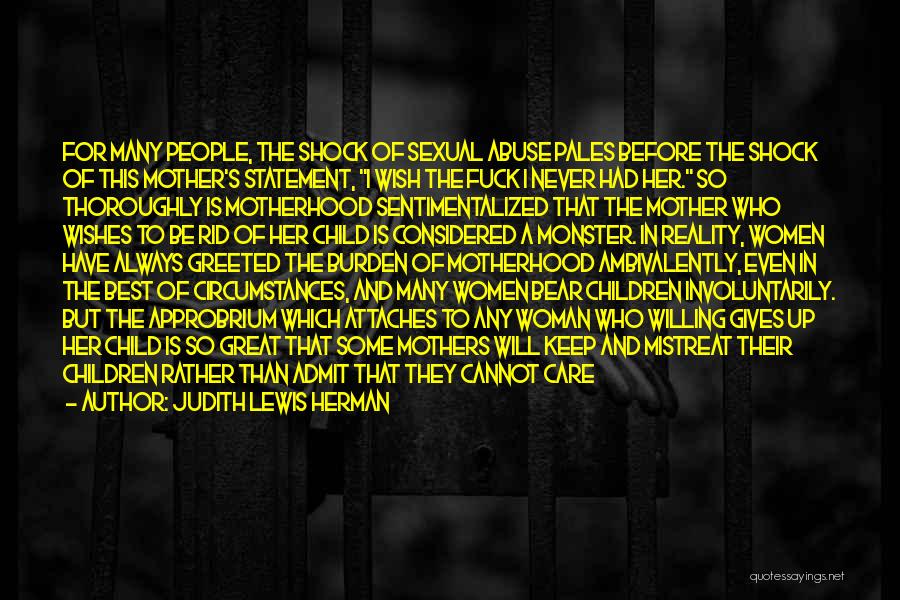 Judith Lewis Herman Quotes: For Many People, The Shock Of Sexual Abuse Pales Before The Shock Of This Mother's Statement, I Wish The Fuck