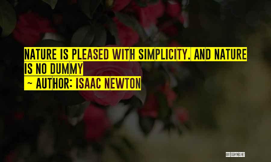 Isaac Newton Quotes: Nature Is Pleased With Simplicity. And Nature Is No Dummy