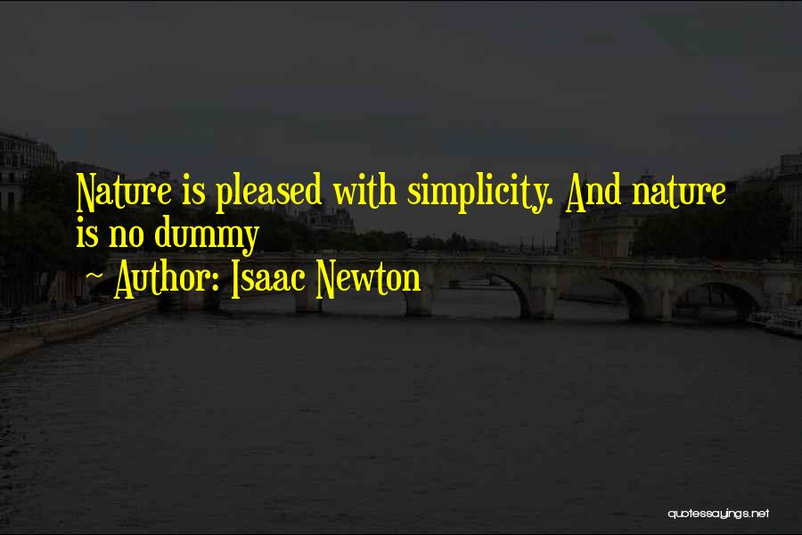 Isaac Newton Quotes: Nature Is Pleased With Simplicity. And Nature Is No Dummy