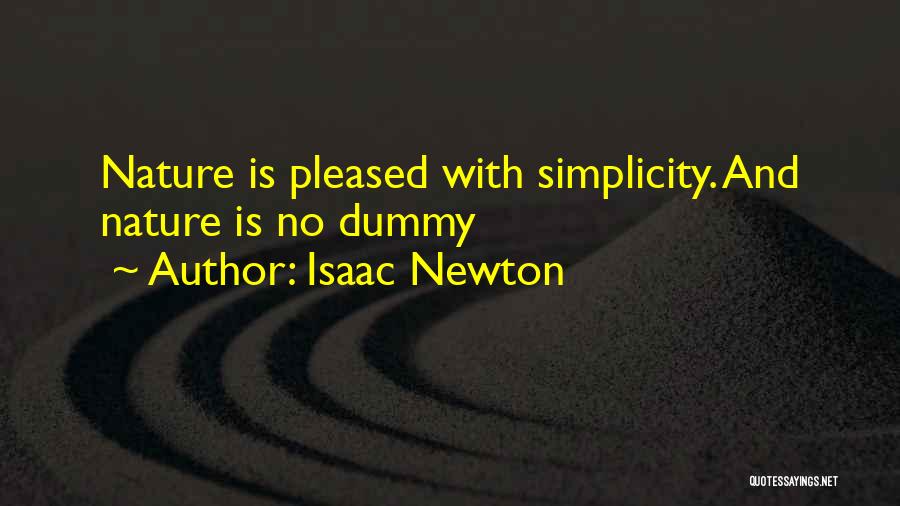 Isaac Newton Quotes: Nature Is Pleased With Simplicity. And Nature Is No Dummy