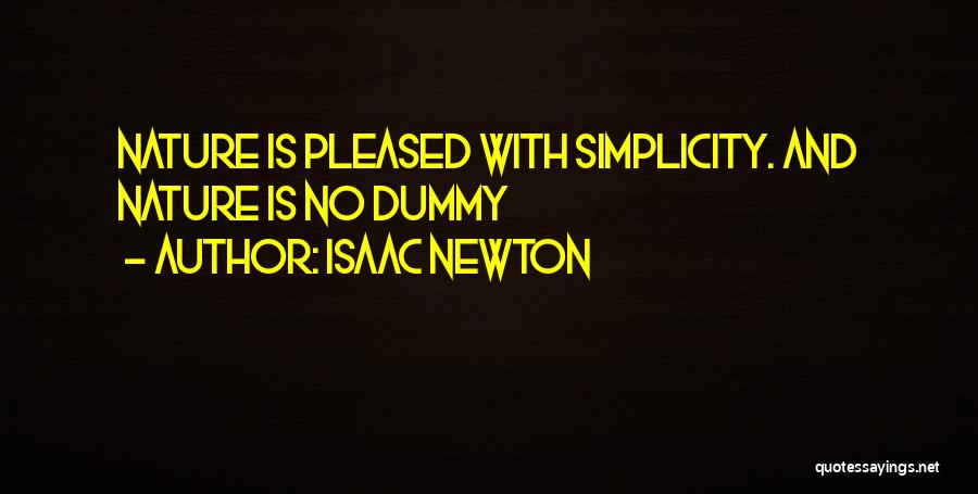 Isaac Newton Quotes: Nature Is Pleased With Simplicity. And Nature Is No Dummy