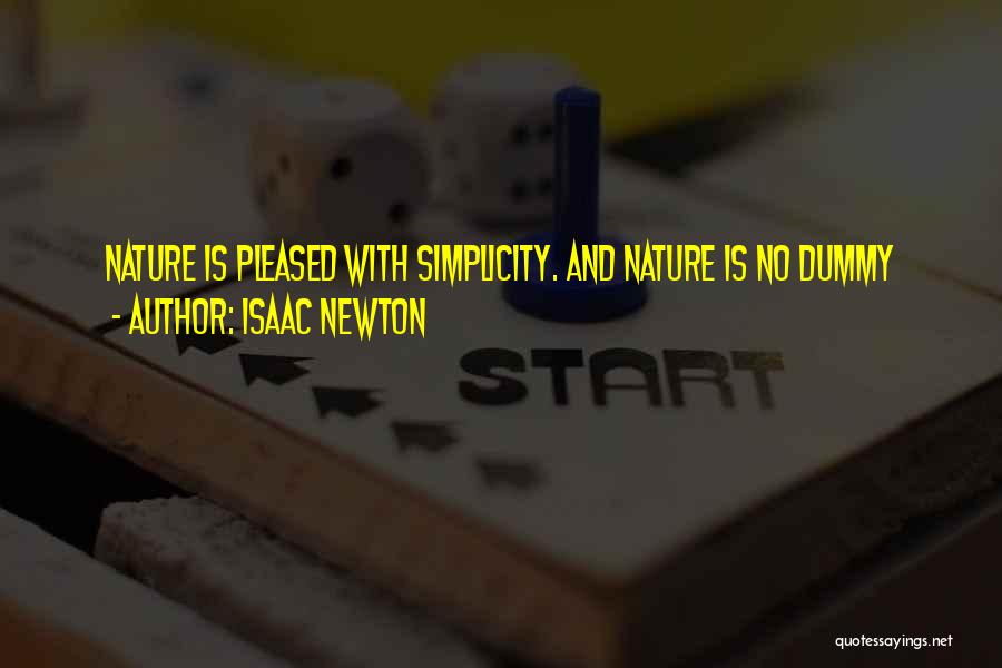 Isaac Newton Quotes: Nature Is Pleased With Simplicity. And Nature Is No Dummy