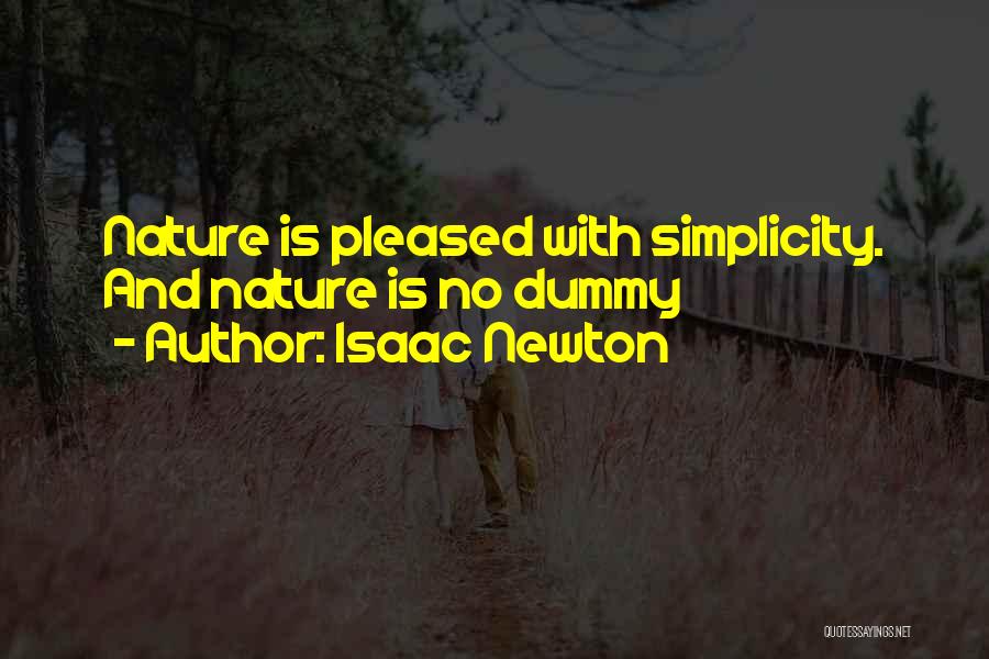 Isaac Newton Quotes: Nature Is Pleased With Simplicity. And Nature Is No Dummy