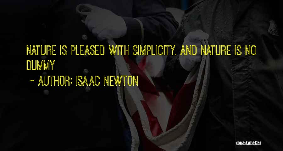 Isaac Newton Quotes: Nature Is Pleased With Simplicity. And Nature Is No Dummy