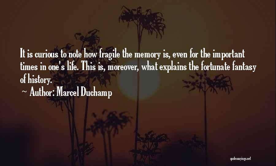 Marcel Duchamp Quotes: It Is Curious To Note How Fragile The Memory Is, Even For The Important Times In One's Life. This Is,