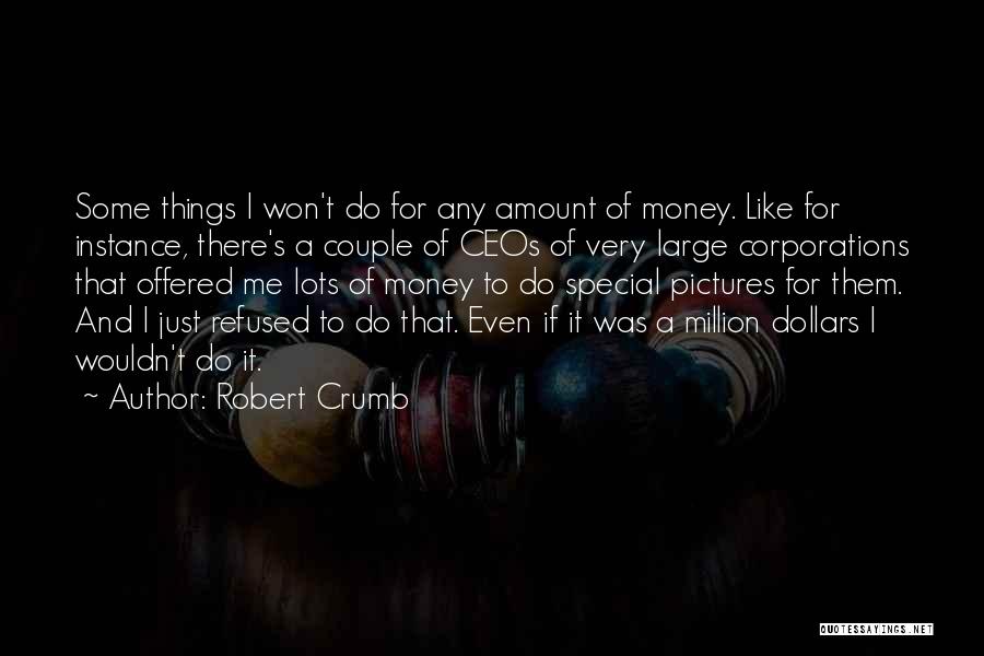 Robert Crumb Quotes: Some Things I Won't Do For Any Amount Of Money. Like For Instance, There's A Couple Of Ceos Of Very