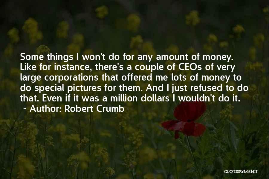 Robert Crumb Quotes: Some Things I Won't Do For Any Amount Of Money. Like For Instance, There's A Couple Of Ceos Of Very