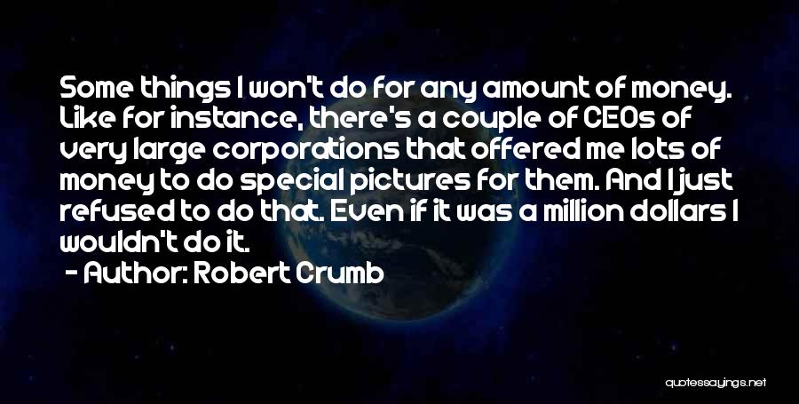 Robert Crumb Quotes: Some Things I Won't Do For Any Amount Of Money. Like For Instance, There's A Couple Of Ceos Of Very