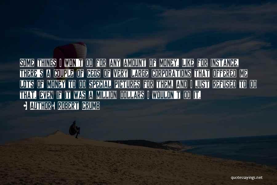Robert Crumb Quotes: Some Things I Won't Do For Any Amount Of Money. Like For Instance, There's A Couple Of Ceos Of Very