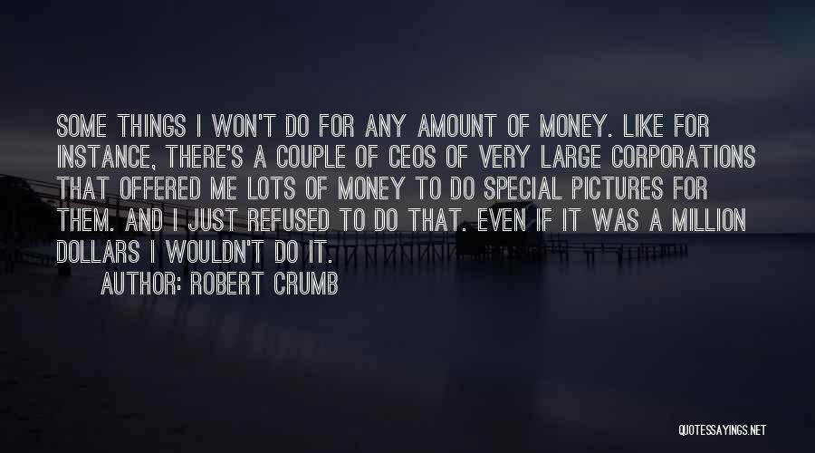 Robert Crumb Quotes: Some Things I Won't Do For Any Amount Of Money. Like For Instance, There's A Couple Of Ceos Of Very