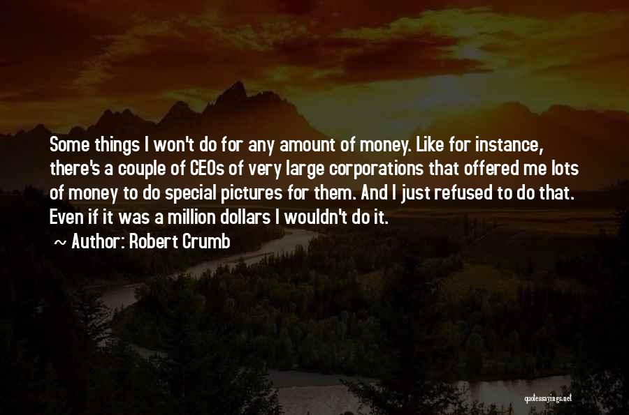 Robert Crumb Quotes: Some Things I Won't Do For Any Amount Of Money. Like For Instance, There's A Couple Of Ceos Of Very