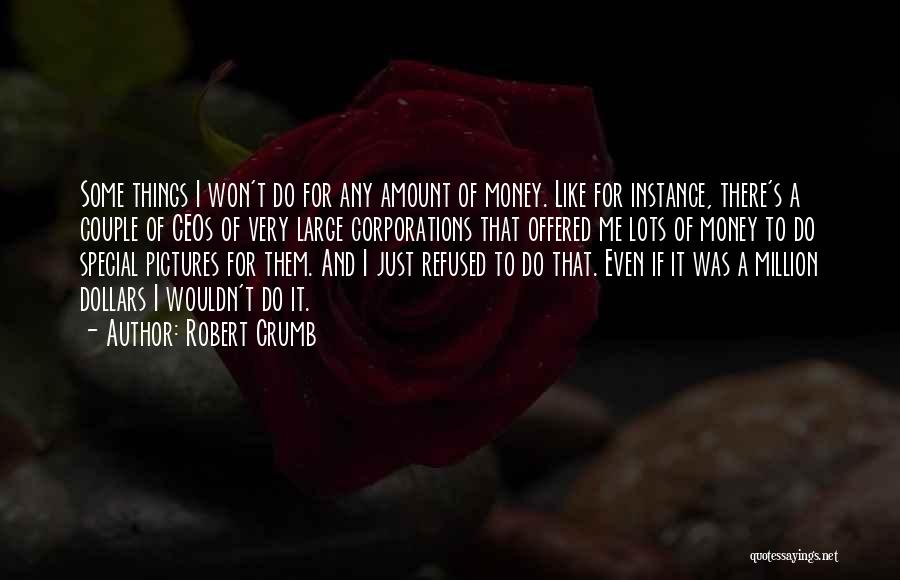 Robert Crumb Quotes: Some Things I Won't Do For Any Amount Of Money. Like For Instance, There's A Couple Of Ceos Of Very