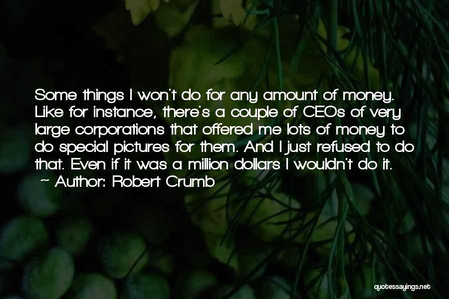 Robert Crumb Quotes: Some Things I Won't Do For Any Amount Of Money. Like For Instance, There's A Couple Of Ceos Of Very