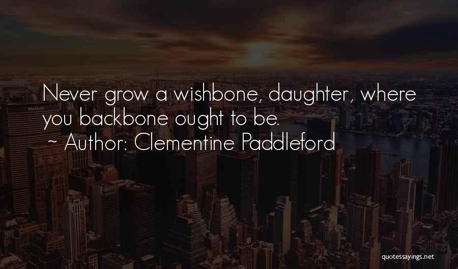 Clementine Paddleford Quotes: Never Grow A Wishbone, Daughter, Where You Backbone Ought To Be.