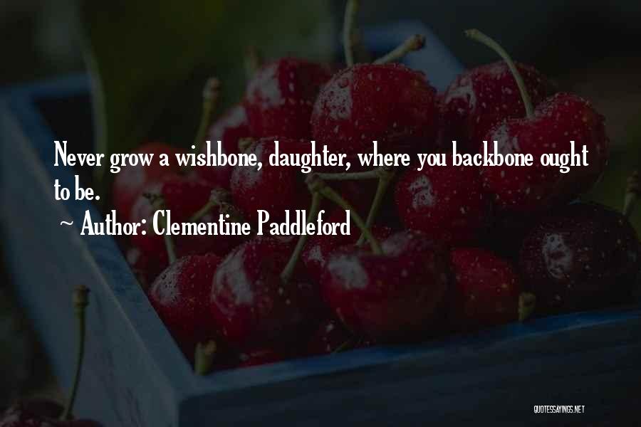 Clementine Paddleford Quotes: Never Grow A Wishbone, Daughter, Where You Backbone Ought To Be.