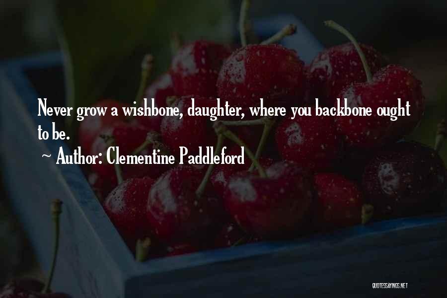 Clementine Paddleford Quotes: Never Grow A Wishbone, Daughter, Where You Backbone Ought To Be.