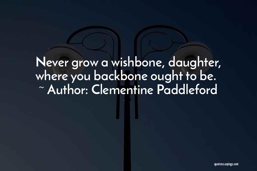 Clementine Paddleford Quotes: Never Grow A Wishbone, Daughter, Where You Backbone Ought To Be.