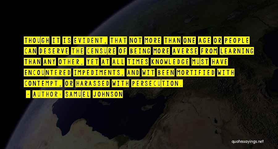 Samuel Johnson Quotes: Though It Is Evident, That Not More Than One Age Or People Can Deserve The Censure Of Being More Averse
