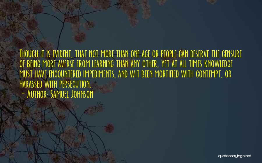 Samuel Johnson Quotes: Though It Is Evident, That Not More Than One Age Or People Can Deserve The Censure Of Being More Averse