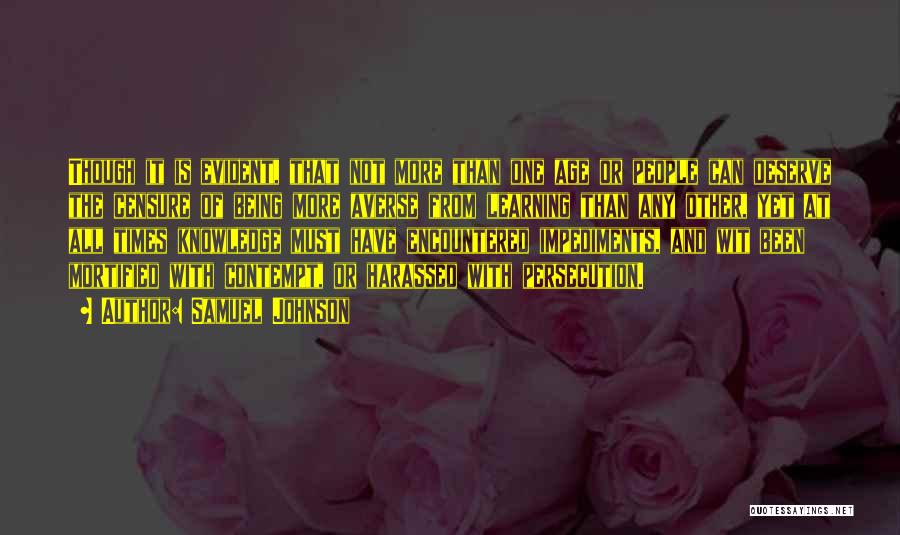 Samuel Johnson Quotes: Though It Is Evident, That Not More Than One Age Or People Can Deserve The Censure Of Being More Averse