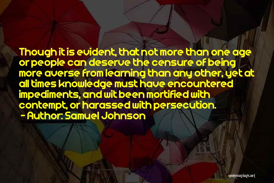 Samuel Johnson Quotes: Though It Is Evident, That Not More Than One Age Or People Can Deserve The Censure Of Being More Averse