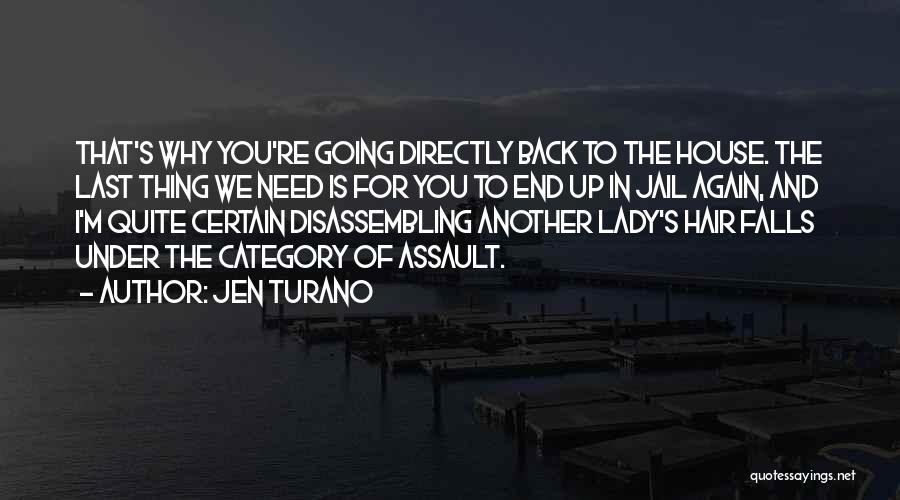 Jen Turano Quotes: That's Why You're Going Directly Back To The House. The Last Thing We Need Is For You To End Up