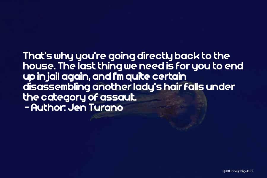 Jen Turano Quotes: That's Why You're Going Directly Back To The House. The Last Thing We Need Is For You To End Up