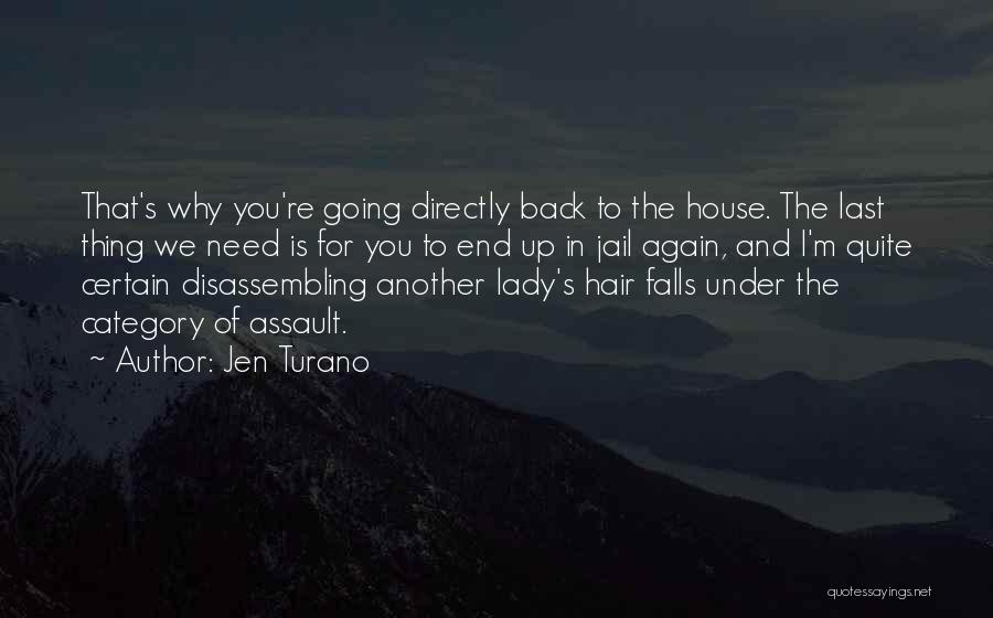 Jen Turano Quotes: That's Why You're Going Directly Back To The House. The Last Thing We Need Is For You To End Up