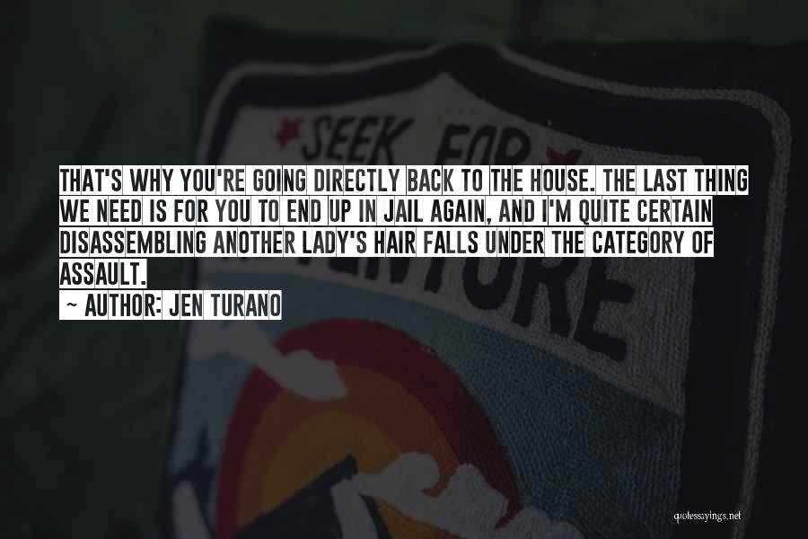 Jen Turano Quotes: That's Why You're Going Directly Back To The House. The Last Thing We Need Is For You To End Up