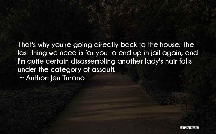 Jen Turano Quotes: That's Why You're Going Directly Back To The House. The Last Thing We Need Is For You To End Up